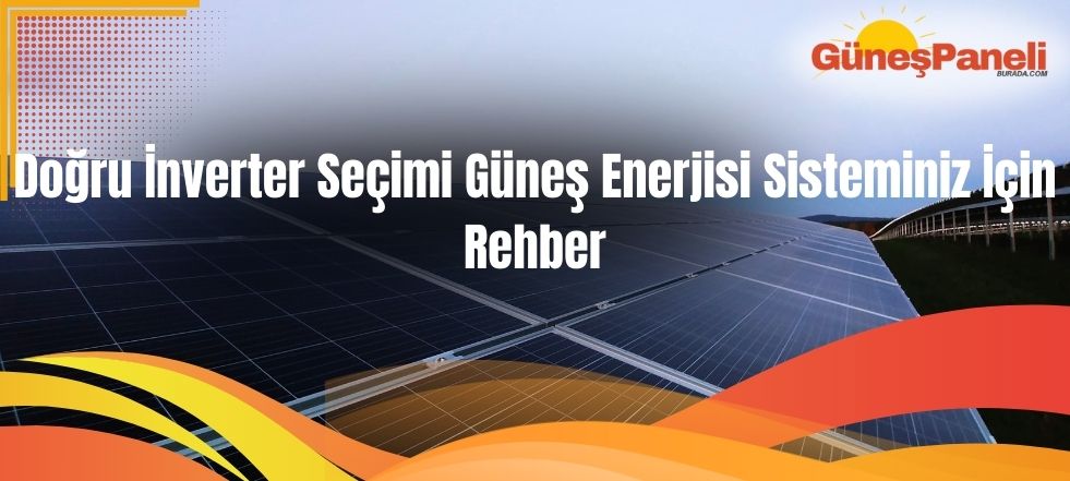 Doğru İnverter Seçimi Güneş Enerjisi Sisteminiz İçin Rehber