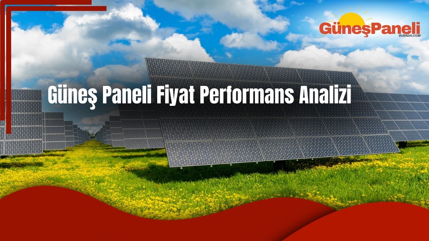Güneş Paneli Fiyat Performans Analizi
