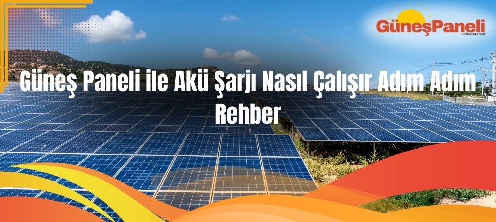 Güneş Paneli ile Akü Şarjı Nasıl Çalışır Adım Adım Rehber
