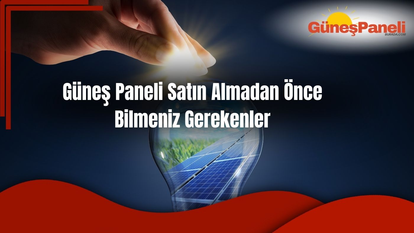 Güneş Paneli Satın Almadan Önce Bilmeniz Gerekenler