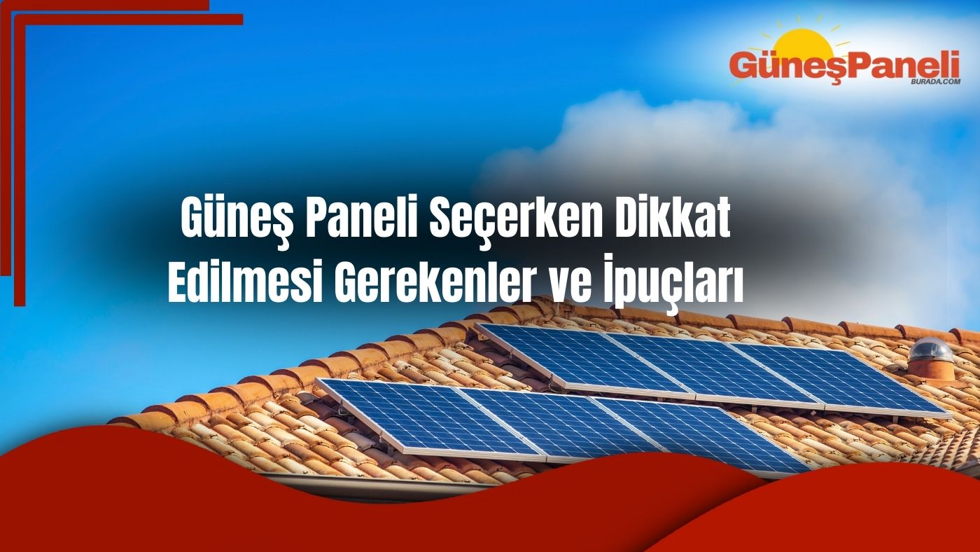 Güneş Paneli Seçerken Dikkat Edilmesi Gerekenler ve İpuçları