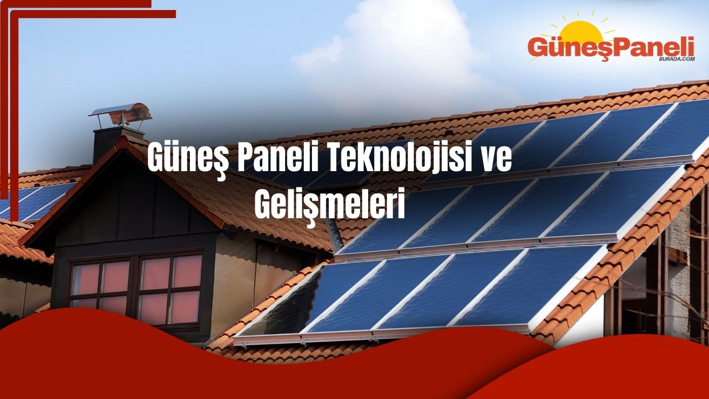 Güneş Paneli Teknolojisi ve Gelişmeleri