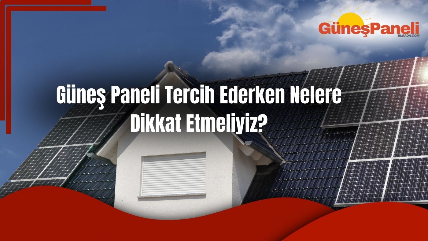 Güneş Paneli Tercih Ederken Nelere Dikkat Etmeliyiz?