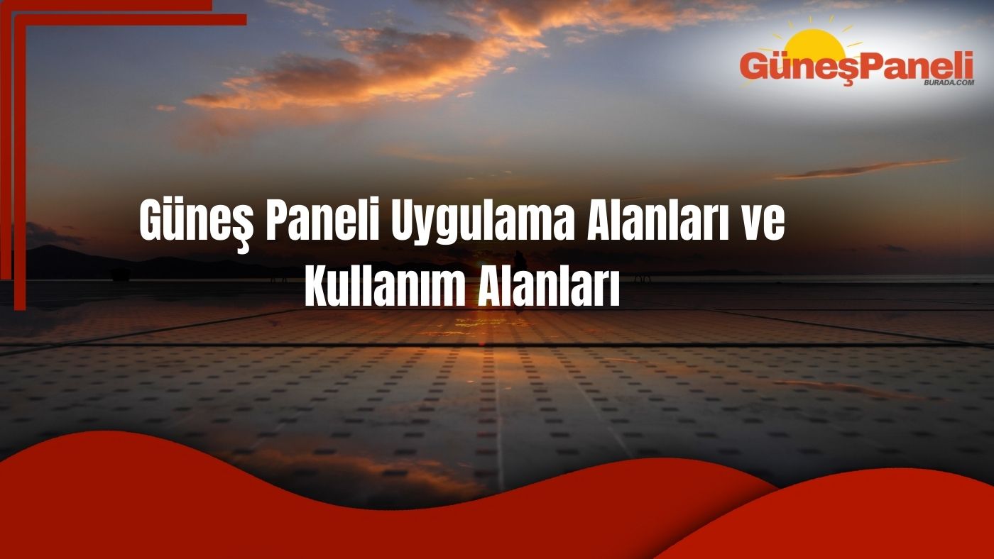 Güneş Paneli Uygulama Alanları ve Kullanım Alanları