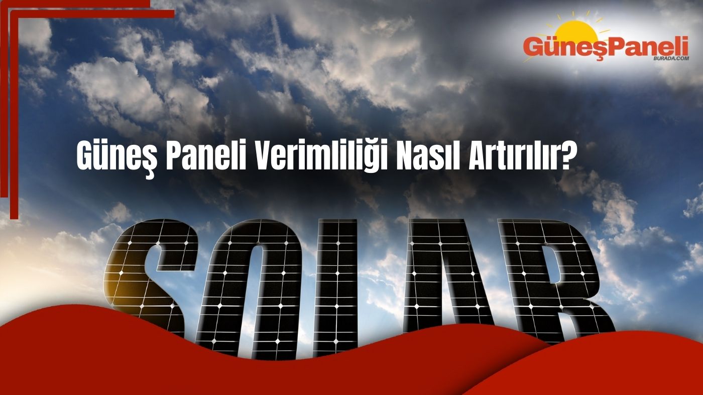 Güneş Paneli Verimliliği Nasıl Artırılır?