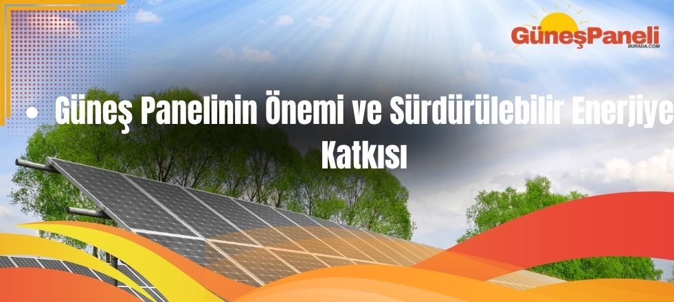 Güneş Panelinin Önemi ve Sürdürülebilir Enerjiye Katkısı