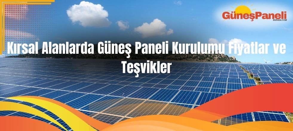 Kırsal Alanlarda Güneş Paneli Kurulumu Fiyatlar ve Teşvikler