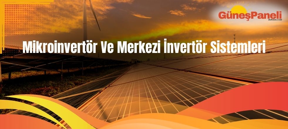 Mikroinvertör mü Merkezi İnvertör mü? Güneş Enerjisinde Doğru İnvertör Seçimi