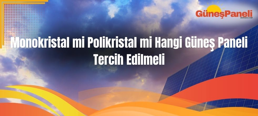 Monokristal mi Polikristal mi Hangi Güneş Paneli Tercih Edilmeli
