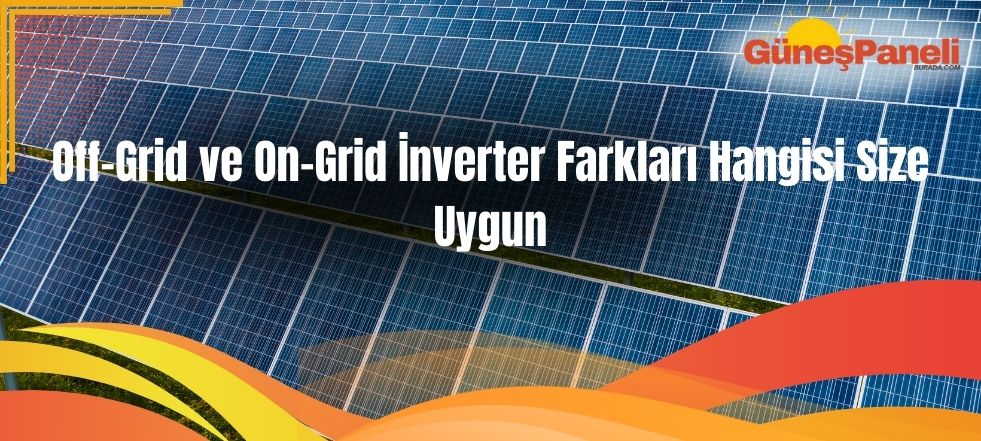 Off-Grid ve On-Grid İnverter Farkları Hangisi Size Uygun