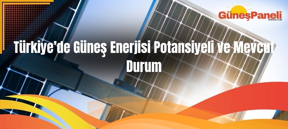 Türkiye’de Güneş Enerjisi Potansiyeli ve Mevcut Durum